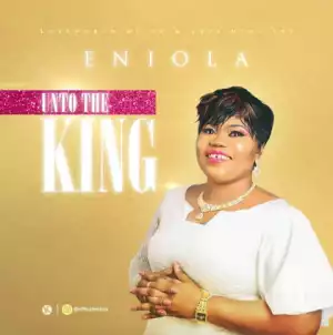 Eniola - Unto The King